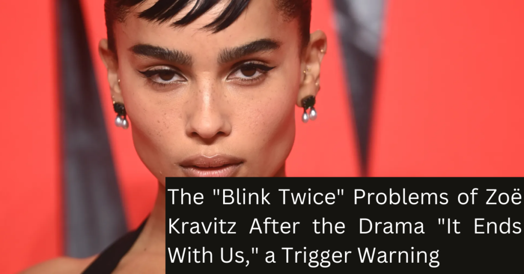 The Blink Twice Problems of Zoë Kravitz After the Drama It Ends With Us, a Trigger Warning