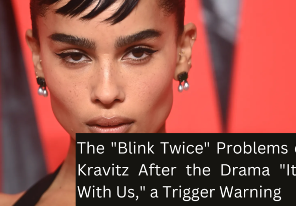 The Blink Twice Problems of Zoë Kravitz After the Drama It Ends With Us, a Trigger Warning